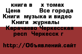 книга в 2 -х томах › Цена ­ 500 - Все города Книги, музыка и видео » Книги, журналы   . Карачаево-Черкесская респ.,Черкесск г.